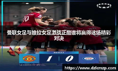 谈球吧曼联女足与维拉女足激战正酣谁将赢得这场精彩对决
